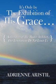 It's Only by the Exhibition of His Grace... : As Children of the Master Architect, Our Limitations Do Not Limit Us