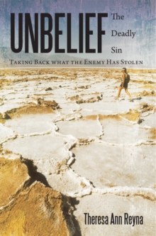 Unbelief: the Deadly Sin : Taking Back What the Enemy Has Stolen