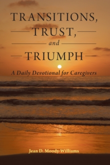 Transitions, Trust, and Triumph : A Daily Devotional for Caregivers