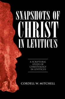 Snapshots of Christ in Leviticus : A Scriptural Study of Christology in Leviticus