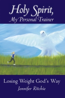 Holy Spirit, My Personal Trainer : Losing Weight God's Way