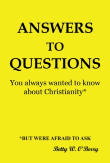 Answers to Questions You Always Wanted to Know About Christianity : But Were Afraid to Ask