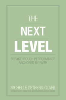 The Next Level : Breakthrough Performance Anchored by Faith