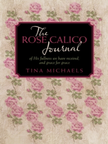 The Rose Calico Journal : Of His Fullness We Have Received, and Grace for Grace