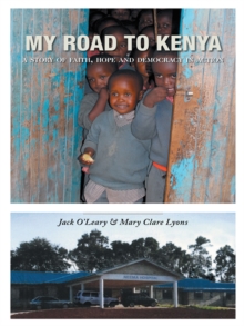 My Road to Kenya : A Story of Faith, Hope and Democracy in Action