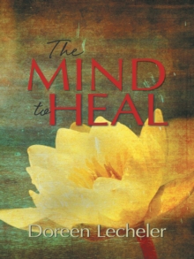 The Mind to Heal : Creating Health and Wellness in the Midst of Disease