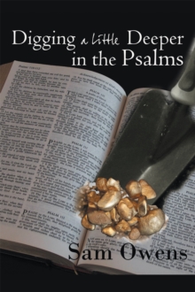 Digging a Little Deeper in the Psalms : A Book of Biblical Inspiration