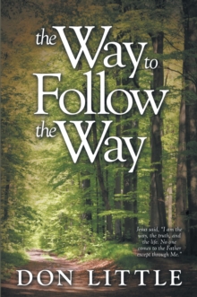 The Way to Follow the Way : Jesus Said, "I Am the Way, the Truth, and the Life. No One Comes to the Father Except Through Me."