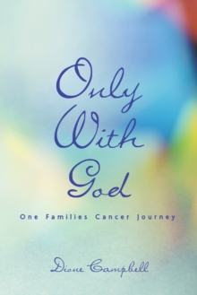 Only with God : One Families Cancer Journey