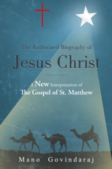 The Authorized Biography of Jesus Christ : A New Interpretation of the Gospel of St. Matthew