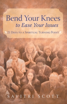 Bend Your Knees to Ease Your Issues : 21 Days to a Spiritual Turning Point