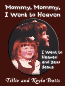 Mommy, Mommy, I Went to Heaven : I Went to Heaven and Saw Jesus