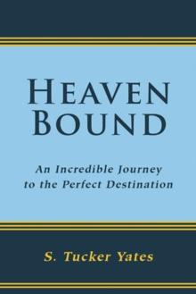 Heaven Bound : An Incredible Journey to the Perfect Destination.