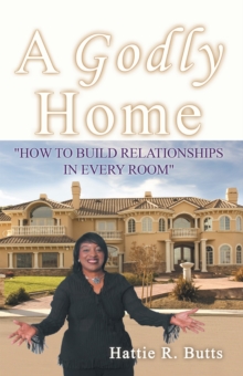 A Godly Home : How to Build Relationships in Every Room