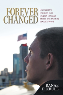 Forever Changed : One Family's Triumph over Tragedy Through Prayer and Trusting in God's Word