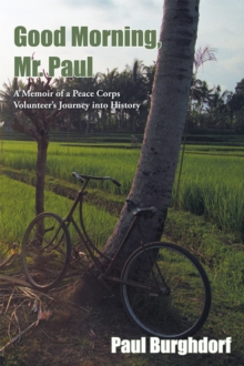 Good Morning, Mr. Paul : A Memoir of a Peace Corps Volunteer'S Journey into History