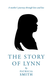 The Story of Lynn : A Mother's Journey Through Love and Loss