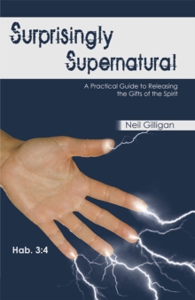 Surprisingly Supernatural : A Practical Guide to Releasing the Gifts of the Spirit