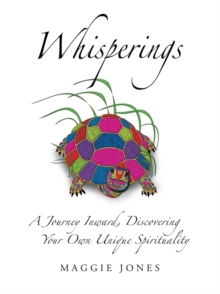 Whisperings : A Journey Inward, Discovering Your Own Unique Spirituality