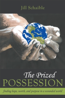 The Prized Possession : Finding Hope, Worth, and Purpose in a Wounded World