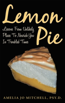 Lemon Pie : Lessons from Unlikely Places to Nourish You in Troubled Times