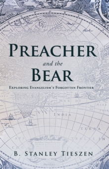 Preacher and the Bear : Exploring Evangelism's Forgotten Frontier