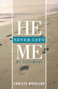 He Never Left Me : My Testimony