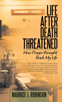 Life After Death Threatened : How Prayer Brought Back My Life