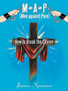 M*A*P (Men Against Porn) : How to Break the Chains