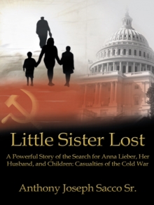 Little Sister Lost : A Powerful Story of the Search for Anna Lieber, Her Husband, and Children: Casualties of the Cold War