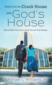 Pushed out the Crack House into God'S House : How to Allow Your Past to Push You into Your Destiny