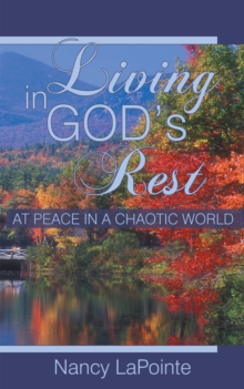 Living in God's Rest : At Peace in a Chaotic World