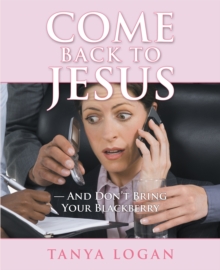 Come Back to Jesus-And Don'T Bring Your Blackberry