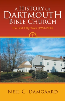 A History of Dartmouth Bible Church : The First Fifty Years (1963-2013)