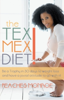 The Tex-Mex Diet! : Be a Trophy in 30 Days to Weight Loss and Have a Jovial Attitude to Go with It!