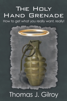 The Holy Hand Grenade : How to Get What You Really Want, Really!