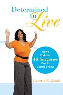 Determined to Live : How I Endured 48 Surgeries Due to Gastric Bypass