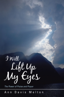 I Will Lift up My Eyes : The Power of Praise and Prayer