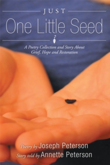 Just One Little Seed : A Poetry Collection and Story About Grief, Hope and Restoration