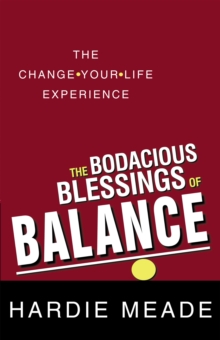 The Bodacious Blessings of Balance : The Change-Your-Life Experience