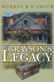 Grayson'S Legacy : A Father'S Dark Secrets Leave His Son a Shocking Inheritance