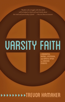 Varsity Faith : A Thoughtful, Humble, Intentional, and Hopeful Option for Christian Students