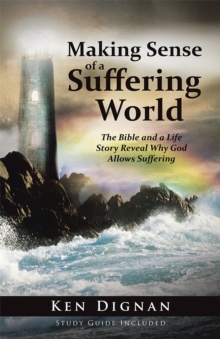 Making Sense of a Suffering World : The Bible and a Life Story Reveal Answers to Why God Allows Suffering