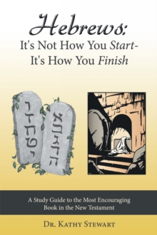 Hebrews:  It's Not How You Start--It's How You Finish : A Study Guide to the Most Encouraging Book in the New Testament