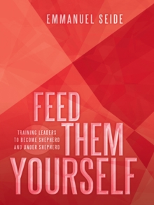 Feed Them Yourself : Training Leaders to Become Shepherd and Under Shepherd