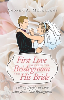 First Love Between the Bridegroom and His Bride : Falling Deeply in Love with Jesus, Our Bridegroom