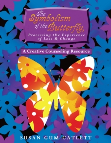 The Symbolism of the Butterfly, Processing the Experience of Loss & Change : A Creative Counseling Resource