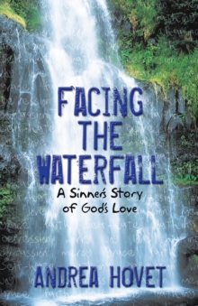 Facing the Waterfall : A Sinner'S Story of God'S Love