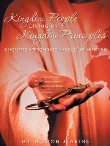 Kingdom People Living by Kingdom Principles : A Holistic Approach to the Call of Missions