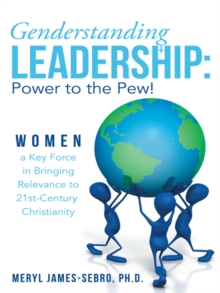 Genderstanding Leadership : Women a Key Force in Bringing Relevance to 21St-Century Christianity